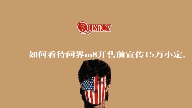 如何看待问界m8开售前宣传15万小定，实际24小时大定只有3.2万?